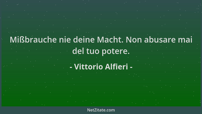 Vittorio Alfieri - Mißbrauche nie deine Macht. Non abusare mai del tuo potere....