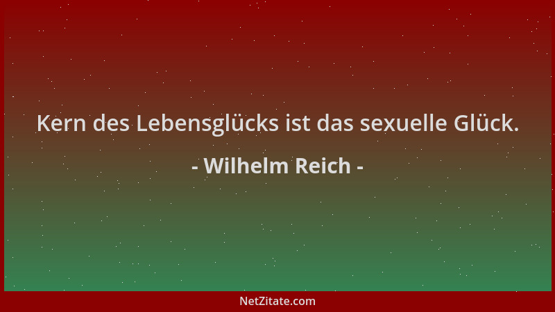 Wilhelm Reich - Kern des Lebensglücks ist das sexuelle Glück....