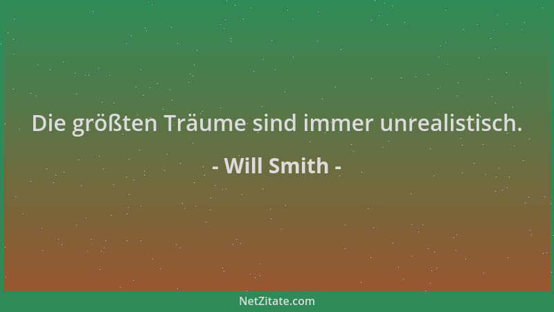 Will Smith - Die größten Träume sind immer unrealistisch....