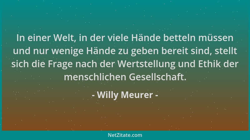 Willy Meurer - In einer Welt, in der viele Hände betteln müssen und nur wenige Hände zu geben bereit sind, stellt sich die...