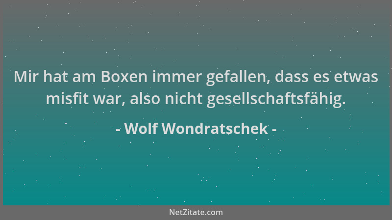 Wolf Wondratschek - Mir hat am Boxen immer gefallen, dass es etwas misfit war, also nicht gesellschaftsfähig....