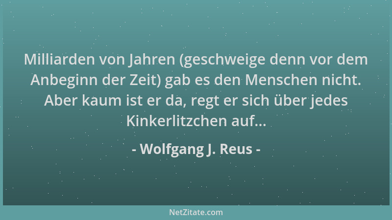 Wolfgang J. Reus - Milliarden von Jahren (geschweige denn vor dem Anbeginn der Zeit) gab es den Menschen nicht. Aber kaum i...