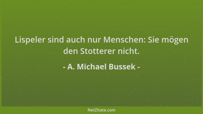 A. Michael Bussek - Lispeler sind auch nur Menschen: Sie mögen den Stotterer nicht....