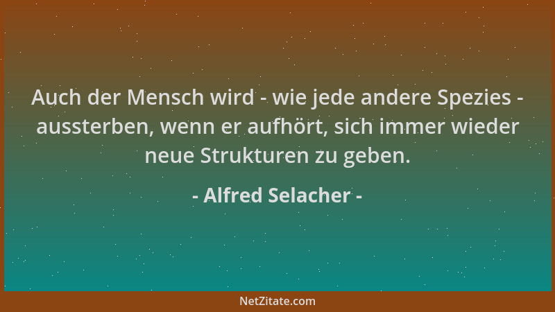 Alfred Selacher - Auch der Mensch wird - wie jede andere Spezies - aussterben, wenn er aufhört, sich immer wieder neue Stru...