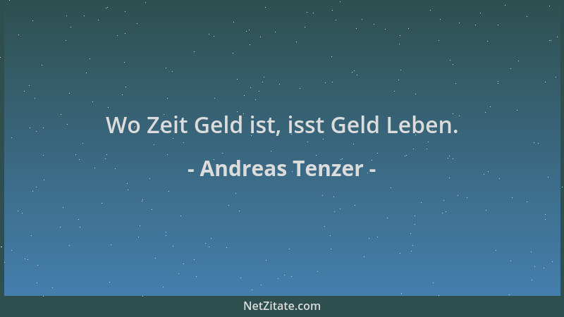 Andreas Tenzer - Wo Zeit Geld ist, isst Geld Leben....