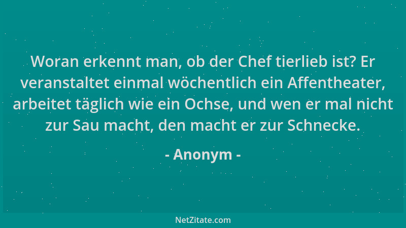 Anonym - Woran erkennt man, ob der Chef tierlieb ist? Er veranstaltet einmal wöchentlich ein Affentheater, arbeitet täglich...