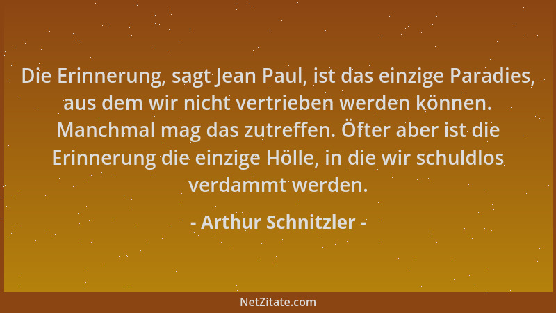 Arthur Schnitzler - Die Erinnerung, sagt Jean Paul, ist das einzige Paradies, aus dem wir nicht vertrieben werden können. M...