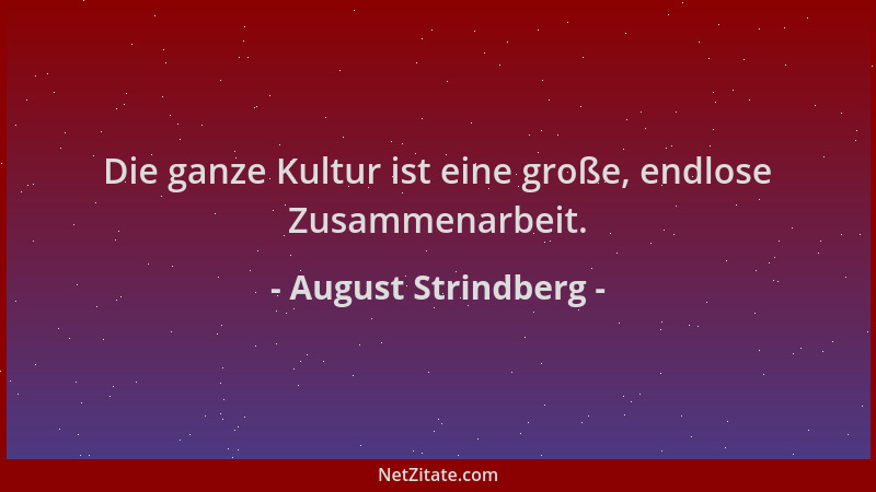 August Strindberg - Die ganze Kultur ist eine große, endlose Zusammenarbeit....