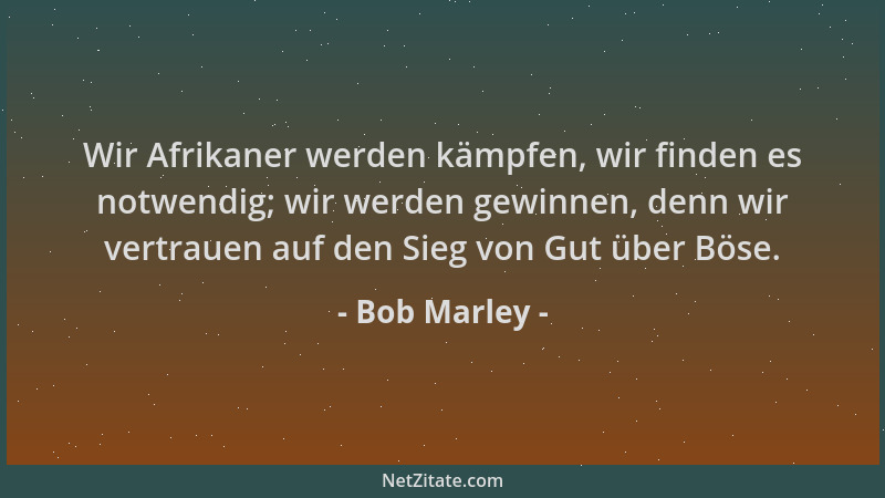 Bob Marley - Wir Afrikaner werden kämpfen, wir finden es notwendig; wir werden gewinnen, denn wir vertrauen auf den Sieg vo...