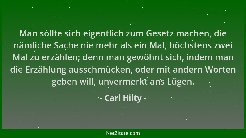 Carl Hilty - Man sollte sich eigentlich zum Gesetz machen, die nämliche Sache nie mehr als ein Mal, höchstens zwei Mal zu e...