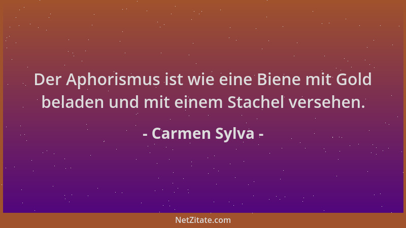 Carmen Sylva - Der Aphorismus ist wie eine Biene mit Gold beladen und mit einem Stachel versehen....