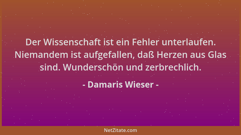 Damaris Wieser - Der Wissenschaft ist ein Fehler unterlaufen. Niemandem ist aufgefallen, daß Herzen aus Glas sind. Wundersc...