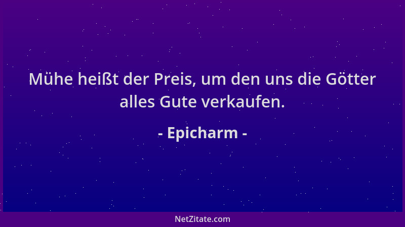 Epicharm - Mühe heißt der Preis, um den uns die Götter alles Gute verkaufen....