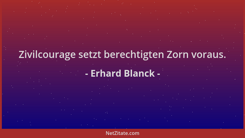 Erhard Blanck - Zivilcourage setzt berechtigten Zorn voraus....