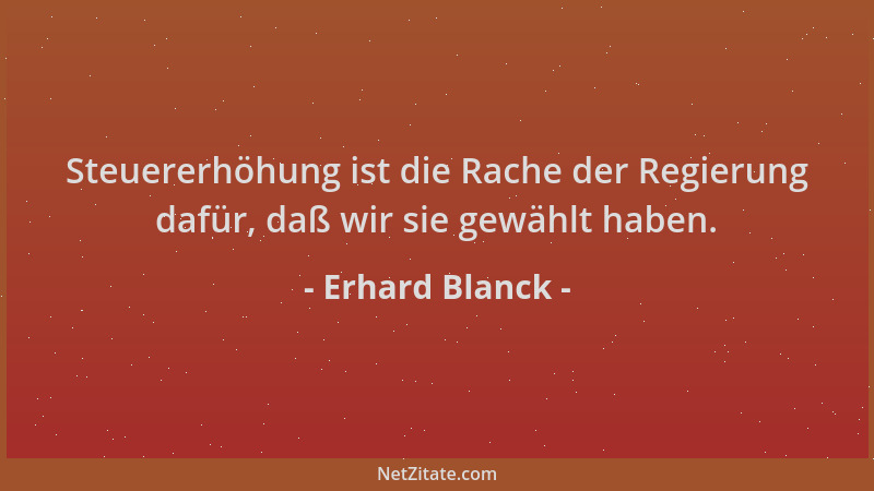 Erhard Blanck - Steuererhöhung ist die Rache der Regierung dafür, daß wir sie gewählt haben....