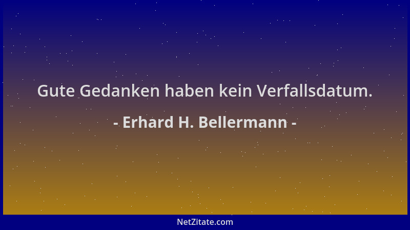 Erhard H. Bellermann - Gute Gedanken haben kein Verfallsdatum....