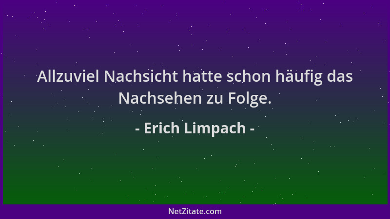 Erich Limpach - Allzuviel Nachsicht hatte schon häufig das Nachsehen zu Folge....