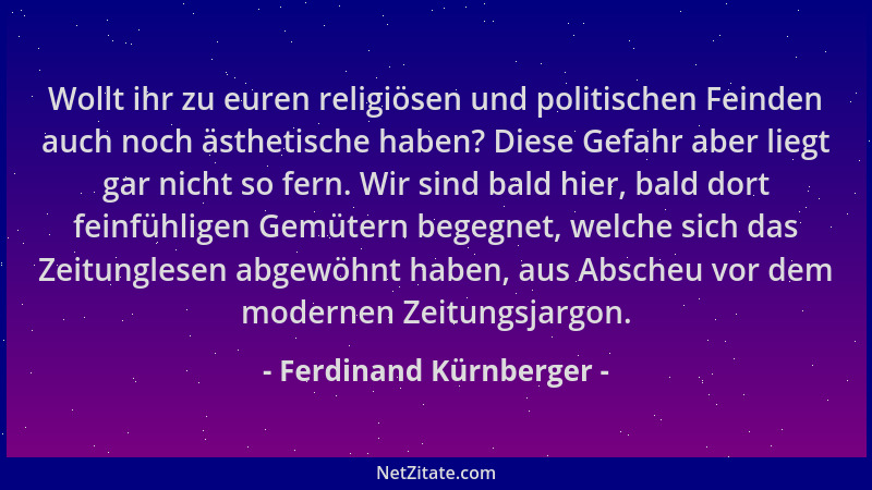 Ferdinand Kürnberger - Wollt ihr zu euren religiösen und politischen Feinden auch noch ästhetische haben? Diese Gefahr aber...