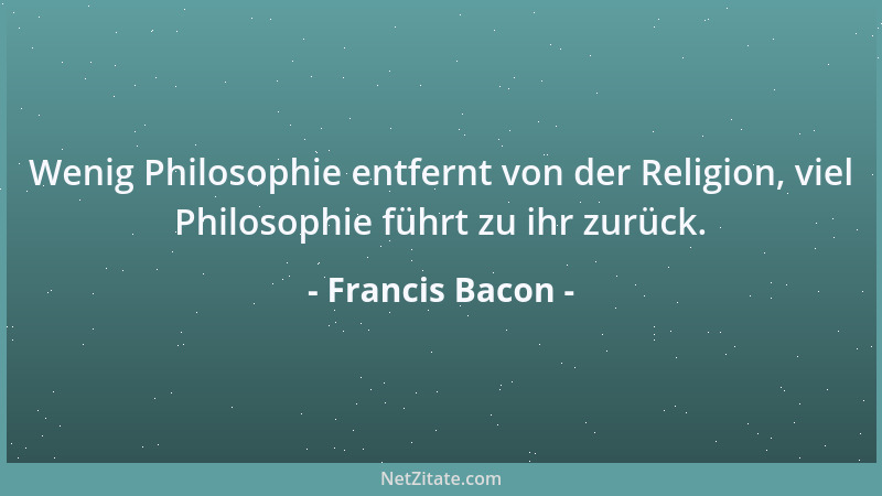 Francis Bacon - Sterben ist ebenso natürlich wie das Geborenwerden, und für einen Säugling ist das eine vielleicht so schme...