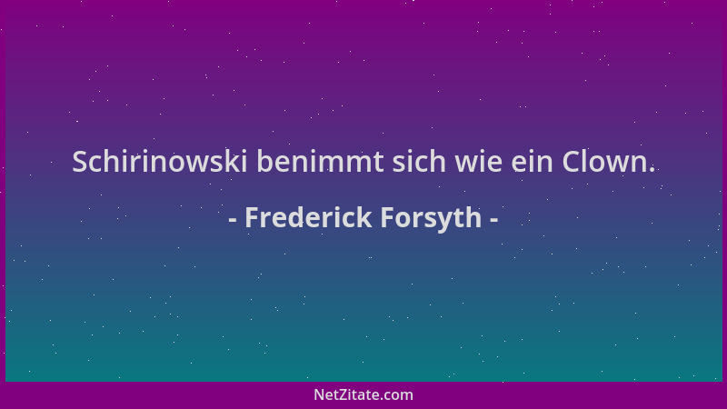 Frederick Forsyth - Schirinowski benimmt sich wie ein Clown....