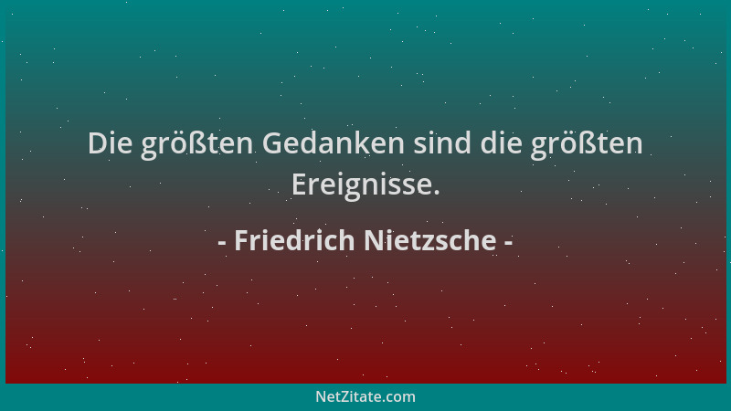 Friedrich Nietzsche - Die größten Gedanken sind die größten Ereignisse....
