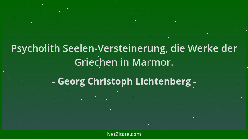 Georg Christoph Lichtenberg - Psycholith Seelen-Versteinerung, die Werke der Griechen in Marmor....