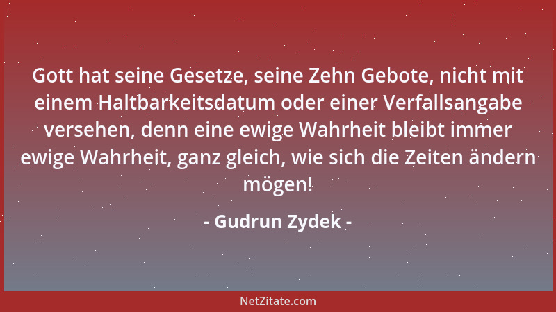 Gudrun Zydek - Gott hat seine Gesetze, seine Zehn Gebote, nicht mit einem Haltbarkeitsdatum oder einer Verfallsangabe verse...