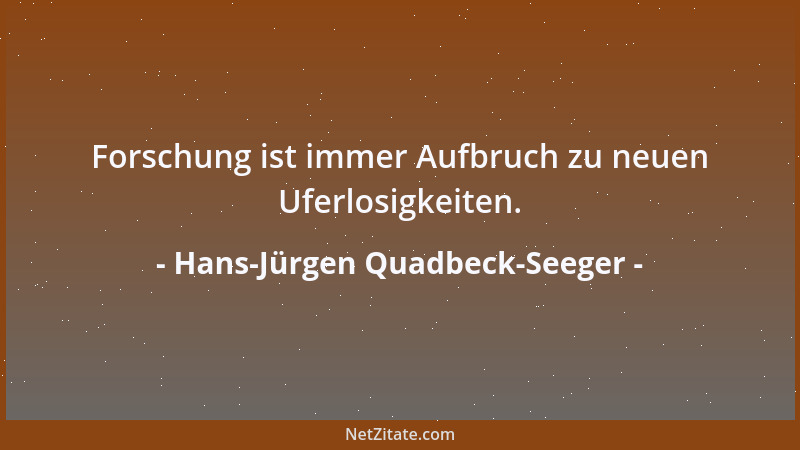Hans-Jürgen Quadbeck-Seeger - Forschung ist immer Aufbruch zu neuen Uferlosigkeiten....