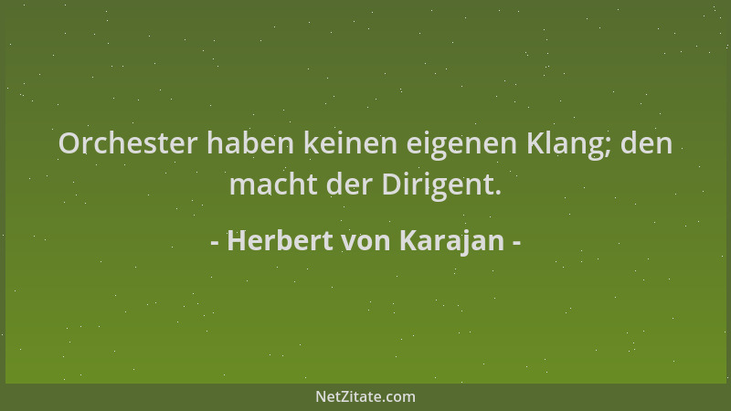 Herbert von Karajan - Orchester haben keinen eigenen Klang; den macht der Dirigent....