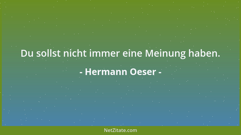 Hermann Oeser - Du sollst nicht immer eine Meinung haben....