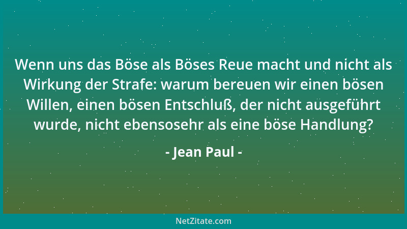 Jean Paul - Wenn uns das Böse als Böses Reue macht und nicht als Wirkung der Strafe: warum bereuen wir einen bösen Willen,...