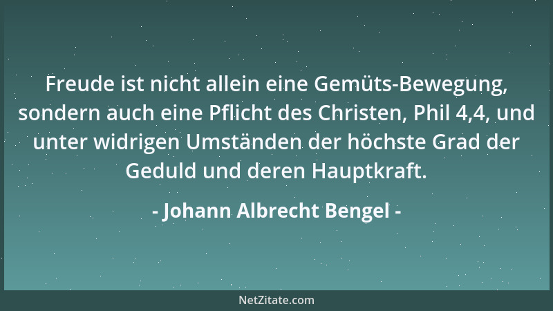 Johann Albrecht Bengel - Freude ist nicht allein eine Gemüts-Bewegung, sondern auch eine Pflicht des Christen, Phil 4,4, un...
