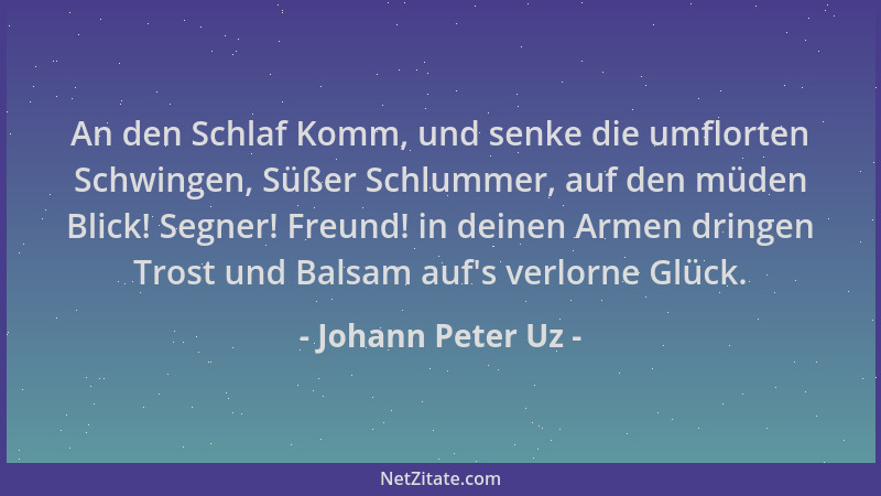 Johann Peter Uz - An den Schlaf Komm, und senke die umflorten Schwingen, Süßer Schlummer, auf den müden Blick! Segner! Freu...
