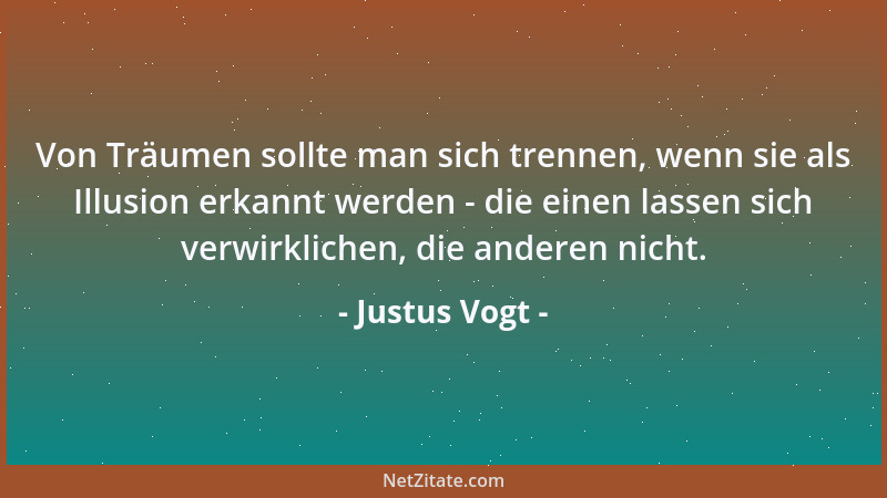 Justus Vogt - Von Träumen sollte man sich trennen, wenn sie als Illusion erkannt werden - die einen lassen sich verwirklich...