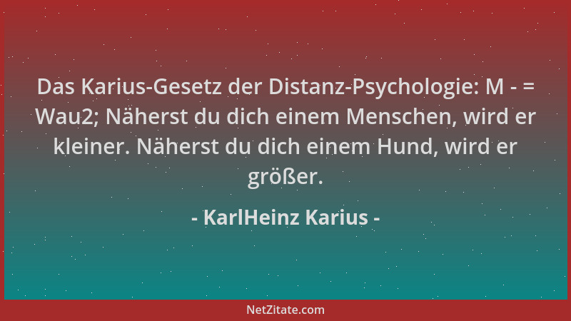 KarlHeinz Karius - Das Karius-Gesetz der Distanz-Psychologie: M - = Wau2; Näherst du dich einem Menschen, wird er kleiner....
