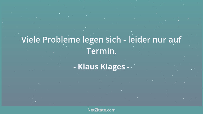 Klaus Klages - Viele Probleme legen sich - leider nur auf Termin....