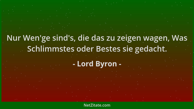 Lord Byron - Nur Wen 'ge sind 's, die das zu zeigen wagen, Was Schlimmstes oder Bestes sie gedacht....