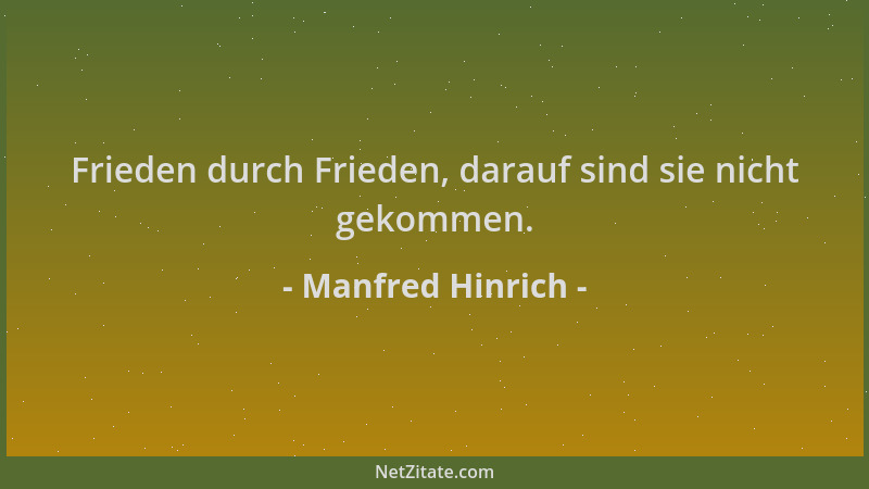 Manfred Hinrich - Frieden durch Frieden, darauf sind sie nicht gekommen....