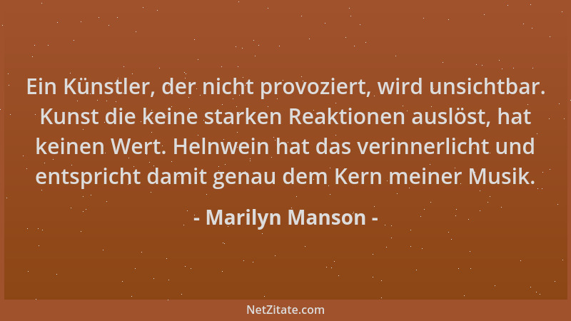 Marilyn Manson - Ein Künstler, der nicht provoziert, wird unsichtbar. Kunst die keine starken Reaktionen auslöst, hat keine...