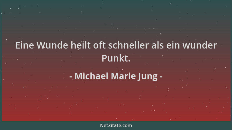 Michael Marie Jung - Eine Wunde heilt oft schneller als ein wunder Punkt....