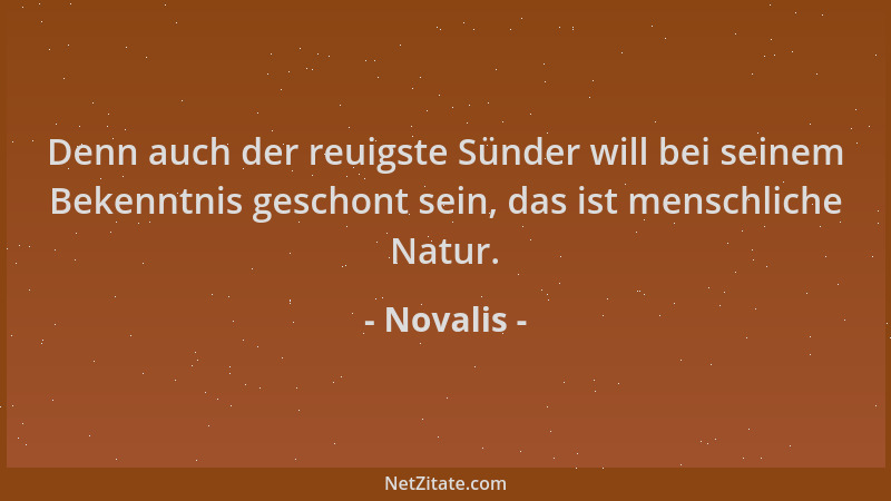 Novalis - Denn auch der reuigste Sünder will bei seinem Bekenntnis geschont sein, das ist menschliche Natur....
