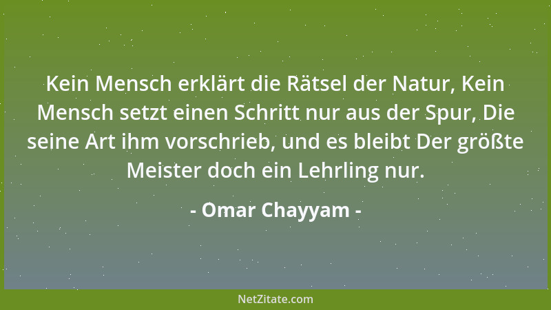 Omar Chayyam - Kein Mensch erklärt die Rätsel der Natur, Kein Mensch setzt einen Schritt nur aus der Spur, Die seine Art ih...