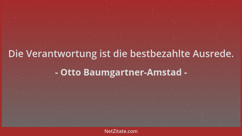 Otto Baumgartner-Amstad - Die Verantwortung ist die bestbezahlte Ausrede....