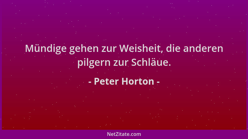 Peter Horton - Mündige gehen zur Weisheit, die anderen pilgern zur Schläue....