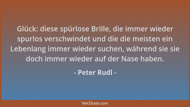 Peter Rudl - Glück: diese spürlose Brille, die immer wieder spurlos verschwindet und die die meisten ein Lebenlang immer wi...
