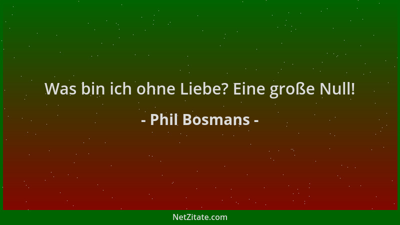 Phil Bosmans - Was bin ich ohne Liebe? Eine große Null!...