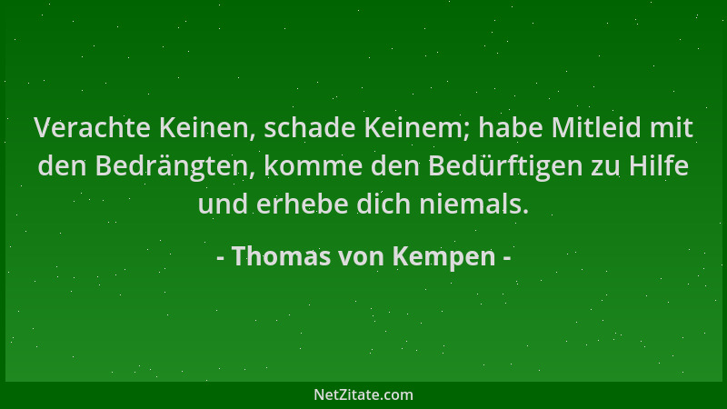 Thomas von Kempen - Verachte Keinen, schade Keinem; habe Mitleid mit den Bedrängten, komme den Bedürftigen zu Hilfe und erh...