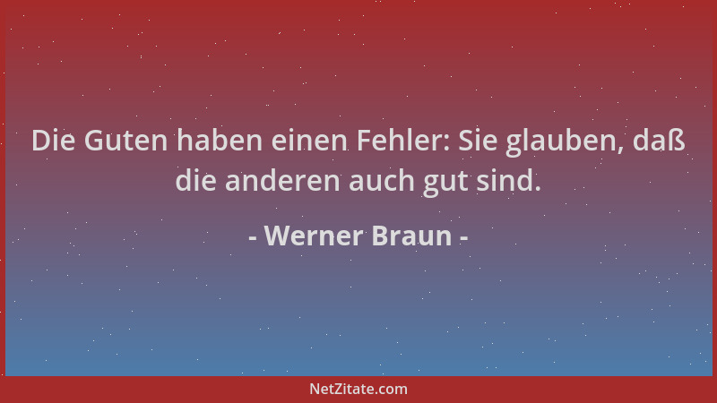 Werner Braun - Die Guten haben einen Fehler: Sie glauben, daß die anderen auch gut sind....