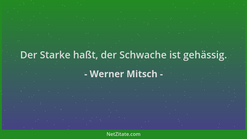 Werner Mitsch - Der Starke haßt, der Schwache ist gehässig....