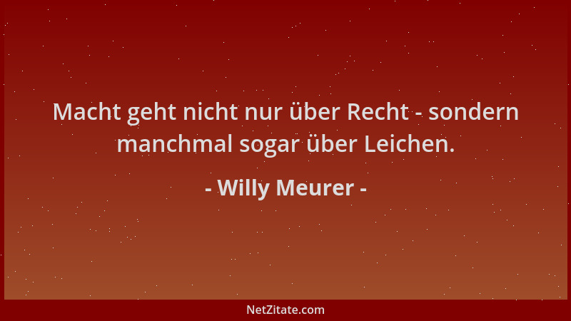 Willy Meurer - Macht geht nicht nur über Recht - sondern manchmal sogar über Leichen....